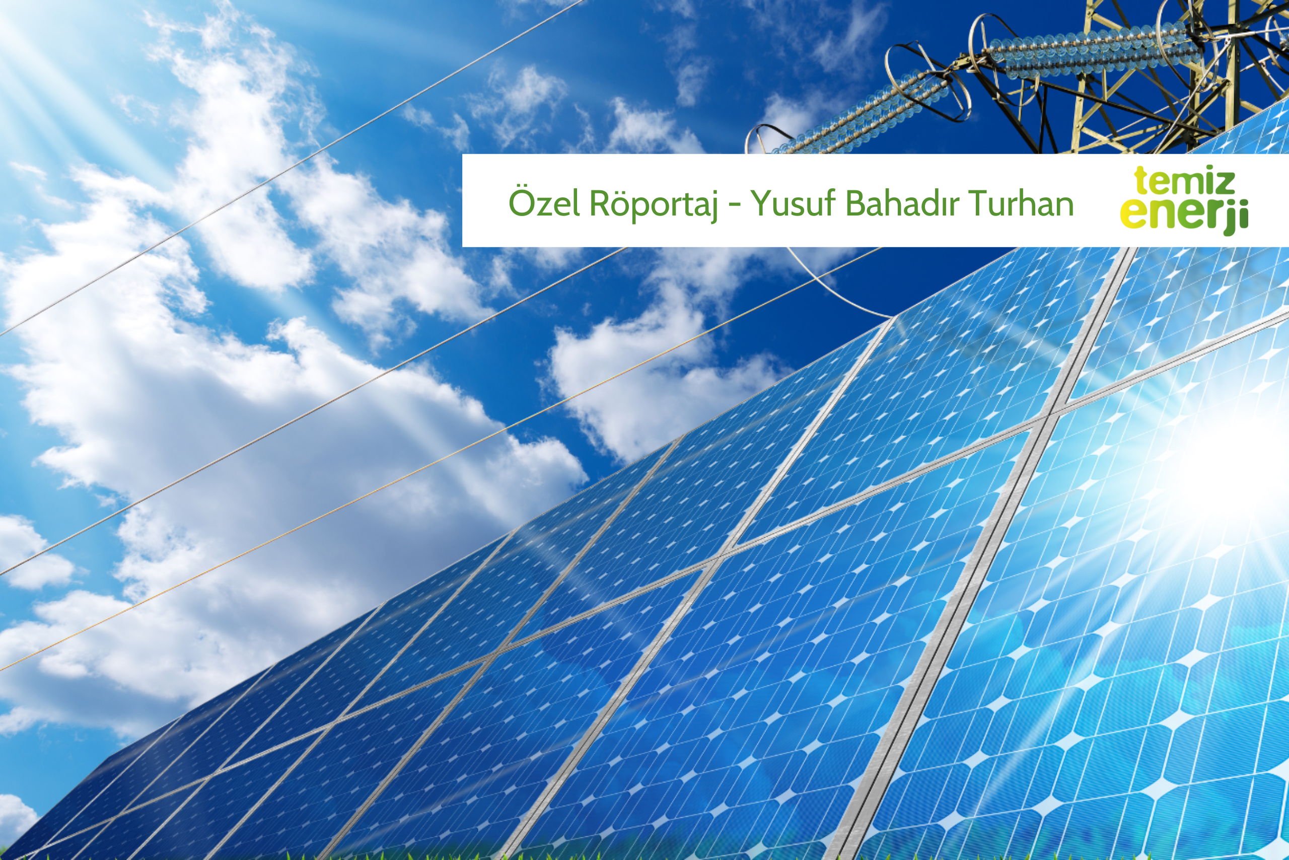 Solar3GW Yönetim Kurulu başkanı Yusuf Bahadır Turhan’ın Temiz Enerji’den Didem Taşbaşı’na röportaj verdi.
